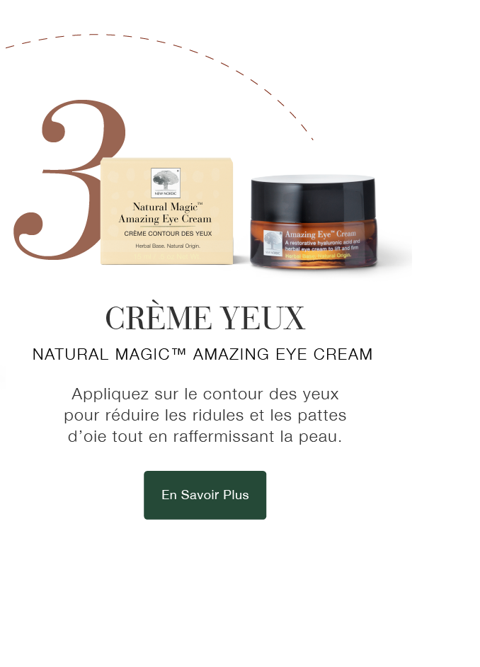 Natural Magic™ Amazing Eye Cream présentée comme étape 3 d’une routine de soin pour aider à raffermir le contour des yeux et réduire l’apparence des ridules.