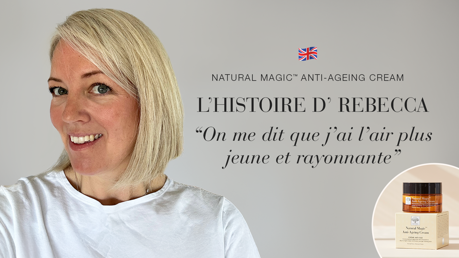 J’ai l’air plus jeune ! 19 i NaturalMagicAnti AgeingCream Testimonial banner Rebecca 2025 FR DesktopMobile 1