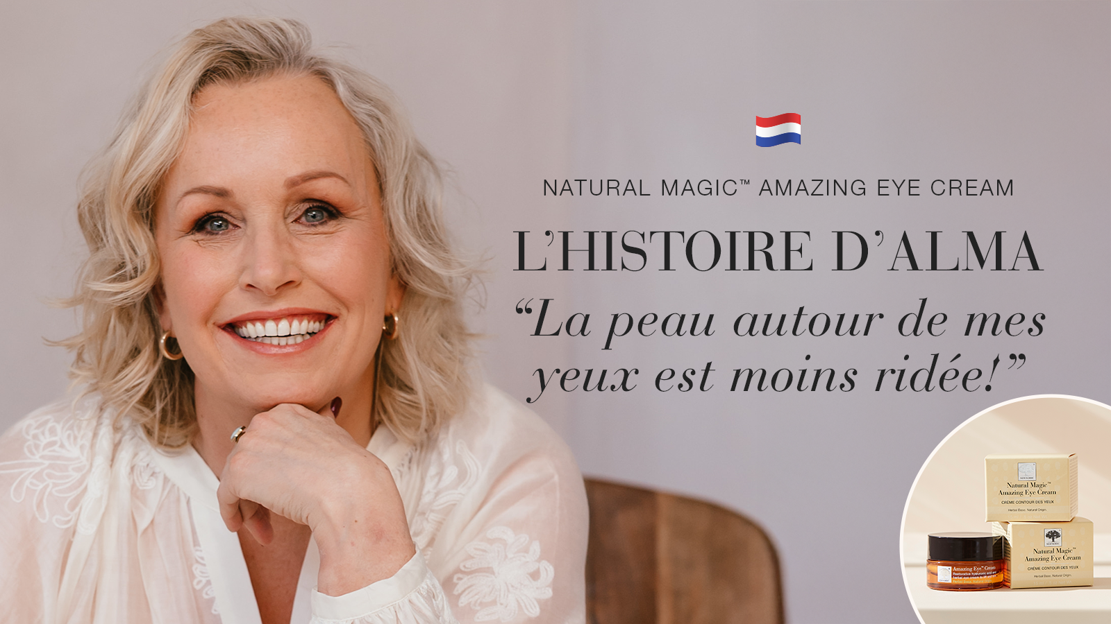Une peau plus apaisée et un teint plus frais 22 i NaturalMagic AmazingEye Testimonial banner Alma NL 2025 FR DesktopMobile 1